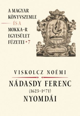 Nádasdy Ferenc (1623–1671) nyomdái – A Magyar Könyvszemle és a MOKKA-R egyesület füzetei 7.
