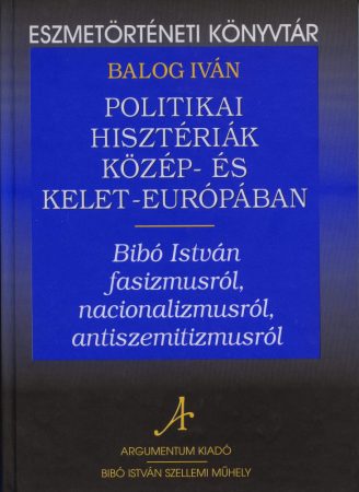 Politikai hisztériák Közép- és Kelet-Európában – Eszmetörténeti könyvtár 2.