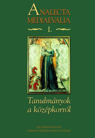 Tanulmányok a magyar középkorról – Analecta Mediaevalia I.