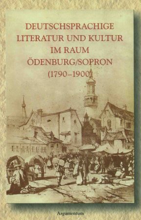 Deutschsprachige Literatur und Kultur im Raum Ödenburg/Sopron (1790–1900) – Deutschsprachige Texte aus Ungarn 4.