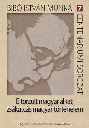 Eltorzult magyar alkat, zsákutcás magyar történelem – Bibó István munkái 7.