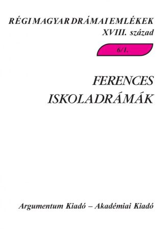 Ferences iskoladrámák I. – Régi magyar drámai emlékek XVIII. század 6/1.