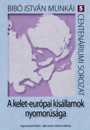 A kelet-európai kisállamok nyomorúsága – Bibó István munkái 5.