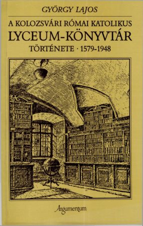 A kolozsvári római katolikus Lyceum-könyvtár története 1579-1948 