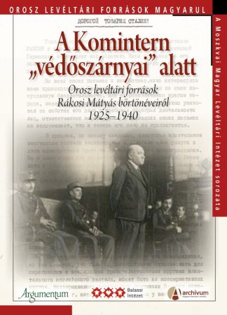 A Komintern „védőszárnyai” alatt – Orosz Levéltári Források Magyarul. A Moszkvai Magyar Levéltári Intézet sorozata 3.