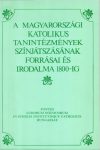   A magyarországi katolikus tanintézmények színjátszásának forrásai és irodalma 1800-ig