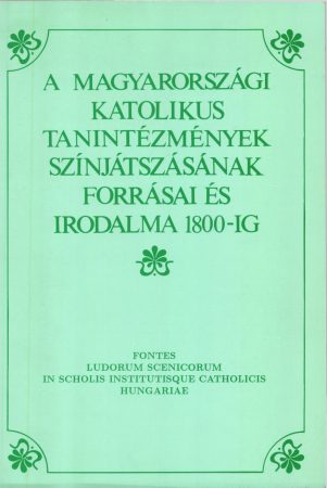A magyarországi katolikus tanintézmények színjátszásának forrásai és irodalma 1800-ig