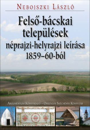 Felső-bácskai települések néprajzi-helyrajzi leírása 1859–60-ból