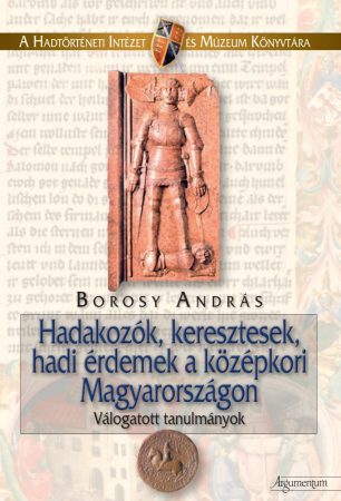 Hadakozók, keresztesek, hadi érdemek a középkori Magyarországon