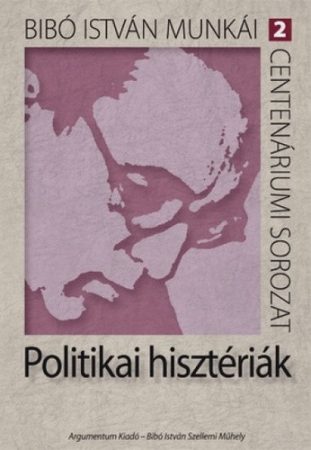 Politikai hisztériák – Bibó István munkái 2.