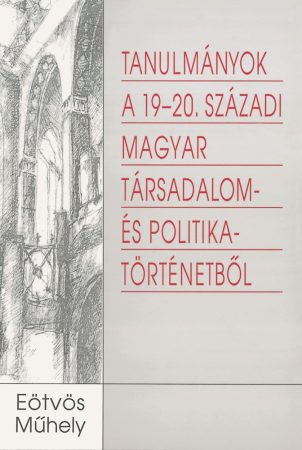 Tanulmányok a 19–20. századi magyar társadalom politikatörténetéből