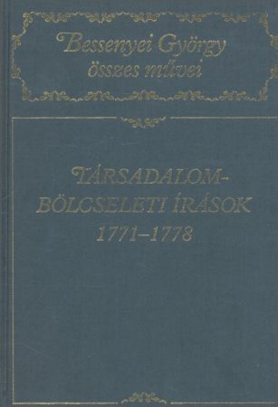 Társadalombölcseleti írások 1771—1778 — Bessenyei György összes művei
