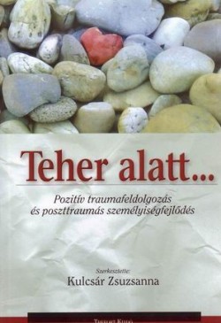 Teher alatt… Pozitív traumafeldolgozás és poszttraumás személyiségfejlődés